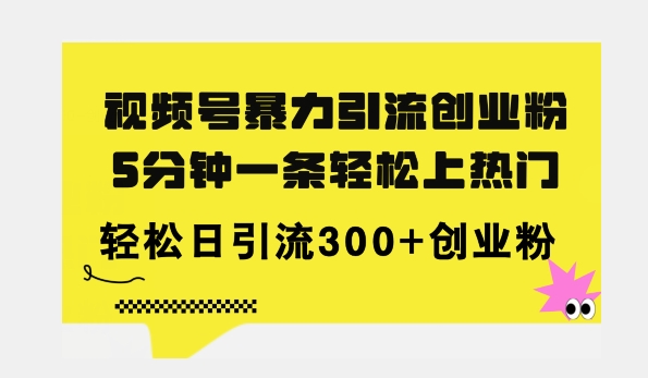 全新升级微信视频号暴力行为引流方法自主创业粉，三分钟一条简易抖音上热门，日引300 自主创业粉-优知识