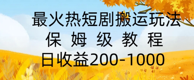 火热短剧搬运玩法，保姆级教程，日收益几张-优知识