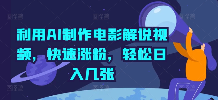 利用AI制作电影解说视频，快速涨粉，轻松日入几张-优知识