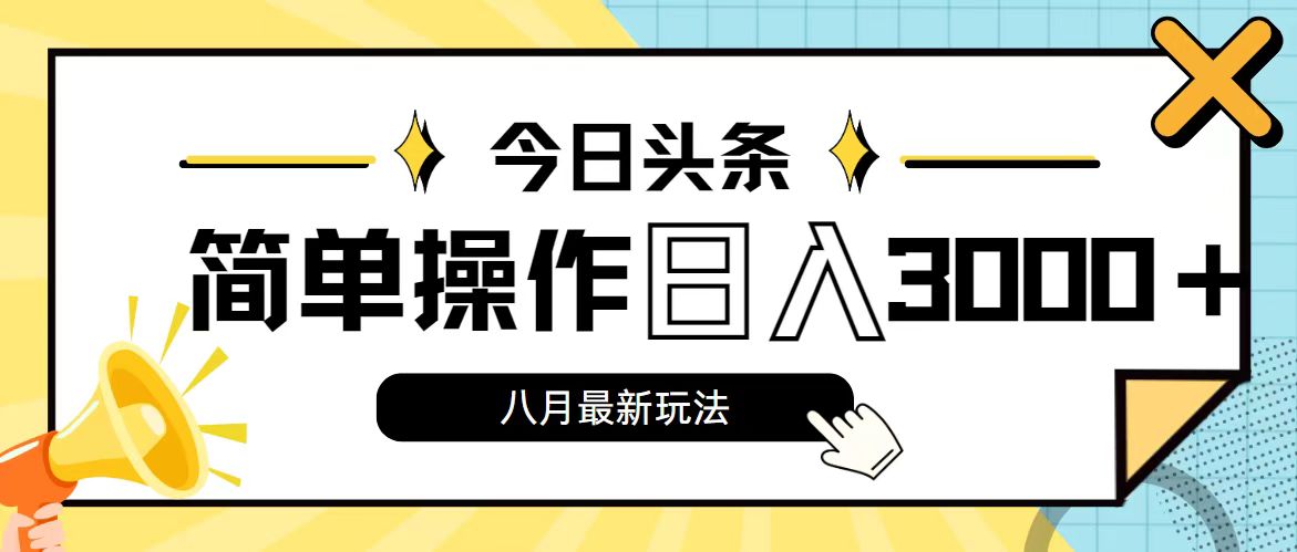 今日头条，8月新玩法，操作简单，日入3000+-优知识