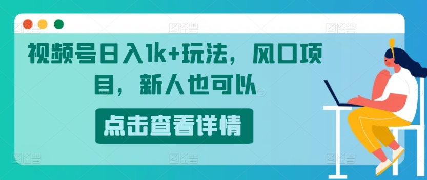 微信视频号日入1k 游戏玩法，蓝海项目，新手还可以-优知识