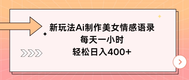 新模式Ai制做漂亮美女情感话语，每天一小时，轻轻松松日入400-优知识