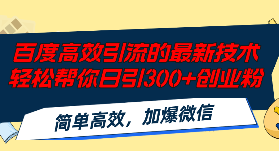 百度高效引流的最新技术,轻松帮你日引300+创业粉,简单高效，加爆微信-优知识