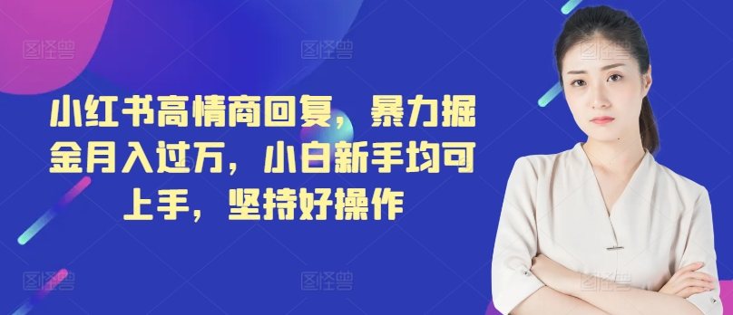 小红书的高情商回复，暴力行为掘金队月入了万，新手初学者都可入门，坚持不懈好操作-优知识