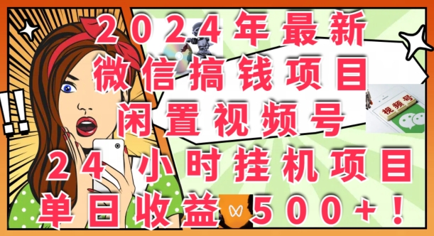 2024年最新微信弄钱新项目，闲置不用微信视频号24钟头挂JI新项目：单日盈利多张-优知识