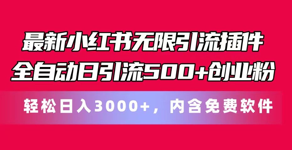 全新小红书的无尽引流方法软件自动式日引流方法500 自主创业粉 轻轻松松日入3000 ，含有专业软件-优知识