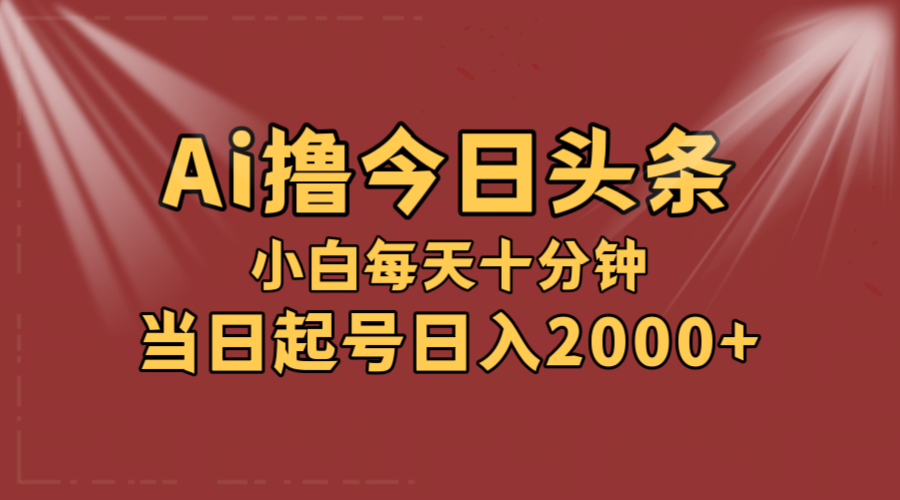 AI撸爆款头条，当天起号，可矩阵，第二天见收益，小白无脑轻松日入2000+-优知识