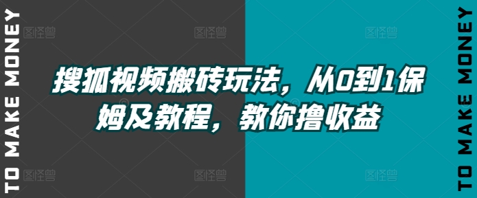 搜狐视频下载打金游戏玩法，从0到1家庭保姆及实例教程，教大家撸盈利-优知识