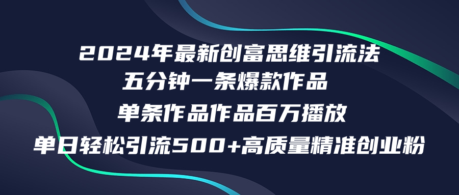 2024年最新创富思维日引流500+精准高质量创业粉，五分钟一条百万播放量…-优知识