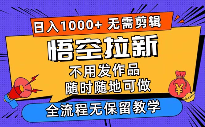 悟空拉新日入1000+无需剪辑当天上手，一部手机随时随地可做-优知识