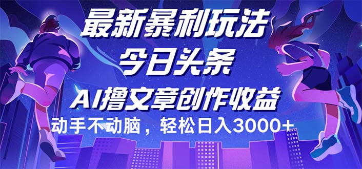 今日头条最新暴利玩法，动手不动脑轻松日入3000+-优知识