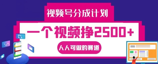 图片[1]-视频号分成计划，一个视频挣2500+，人人可做的赛道【揭秘】-优知识