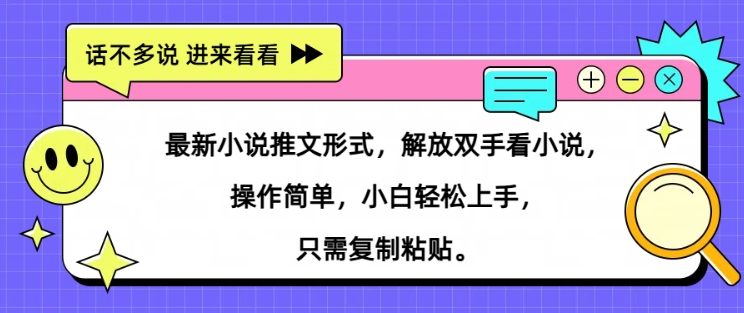 最新小说推文形式，解放双手看小说， 操作简单，小白轻松上手，只需复制粘贴-优知识