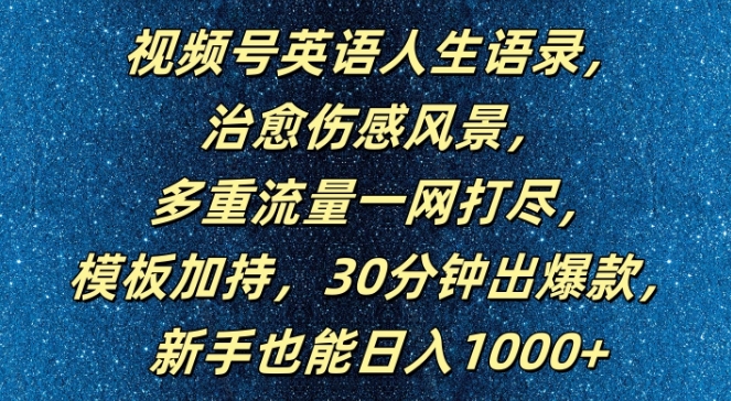 视频号英语人生语录，多重流量一网打尽，模板加持，30分钟出爆款，新手也能日入1000+【揭秘】-优知识