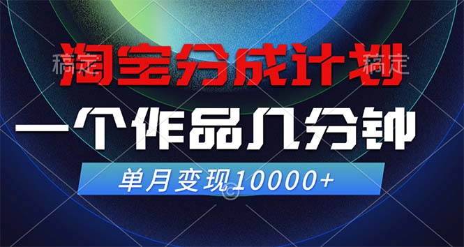 淘宝分成计划，一个作品几分钟， 单月变现10000+-优知识