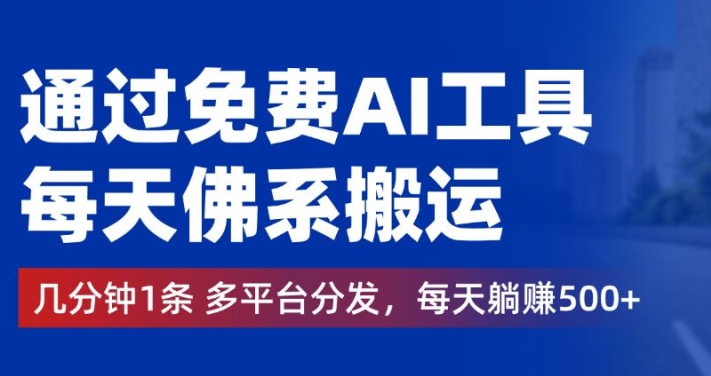 通过免费AI工具，每天佛系搬运，几分钟1条多平台分发，每天一两张-优知识