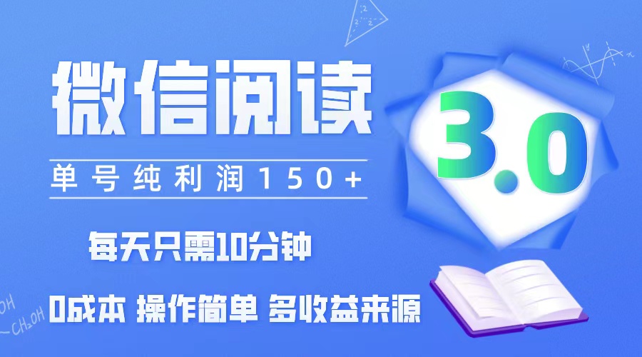 微信阅读3.0，每日10分钟，单号利润150＋，可批量放大操作，简单0成本-优知识