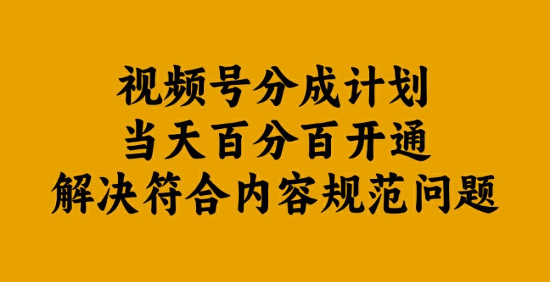 视频号分成计划当天百分百开通解决符合内容规范问题【揭秘】-优知识