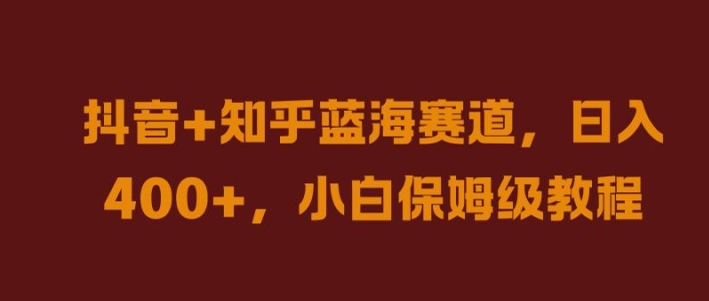 抖音+知乎蓝海赛道，日入几张，小白保姆级教程【揭秘】-优知识