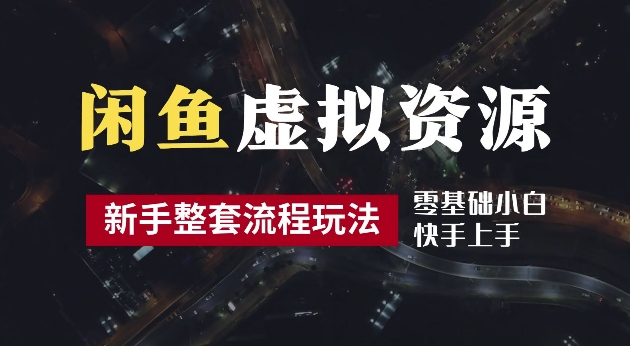 2024最新闲鱼虚拟资源玩法，养号到出单整套流程，多管道收益，每天2小时月收入过万【揭秘】-优知识