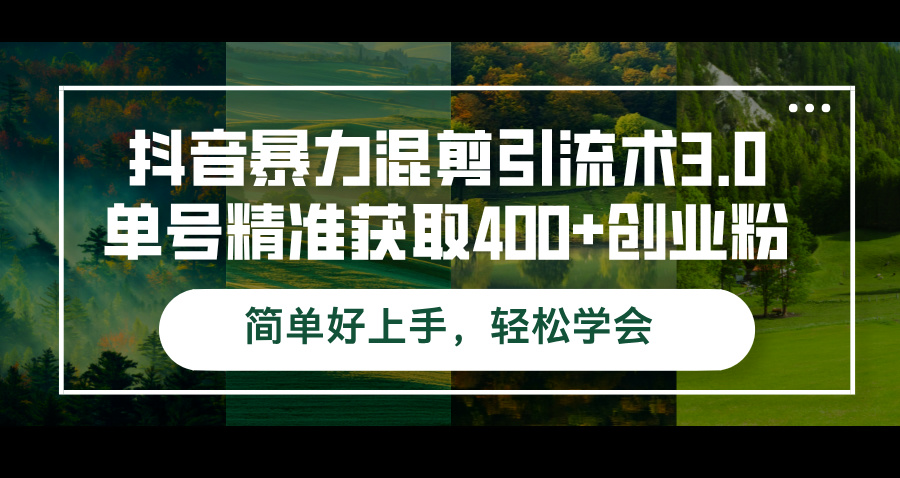 抖音暴力混剪引流术3.0单号精准获取400+创业粉简单好上手，轻松学会-优知识