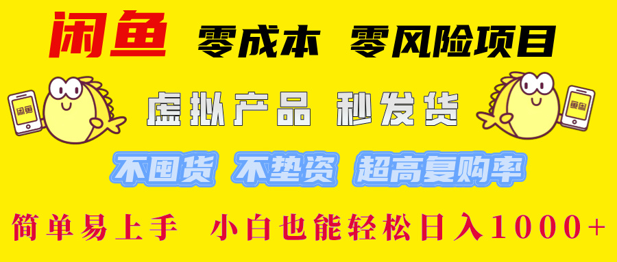 闲鱼 零成本 零风险项目 虚拟产品秒发货 不囤货 不垫资 超高复购率-优知识