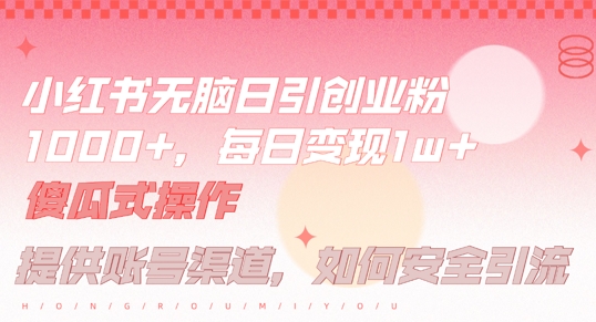 小红书无脑每日引流创业粉500+，小白每天只花半小时，躺赚长尾收益【揭秘】-优知识