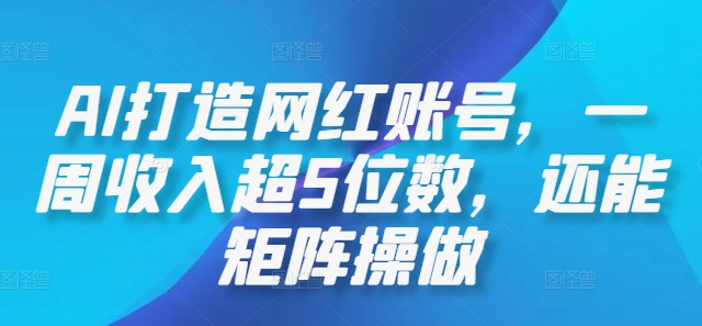 AI打造网红账号，一周收入超5位数，还能矩阵操做-优知识