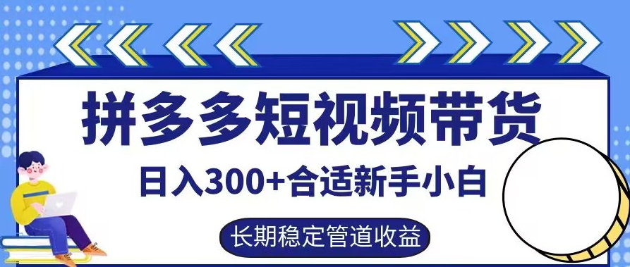 拼多多短视频带货日入300+有长期稳定被动收益，合适新手小白【揭秘】-优知识