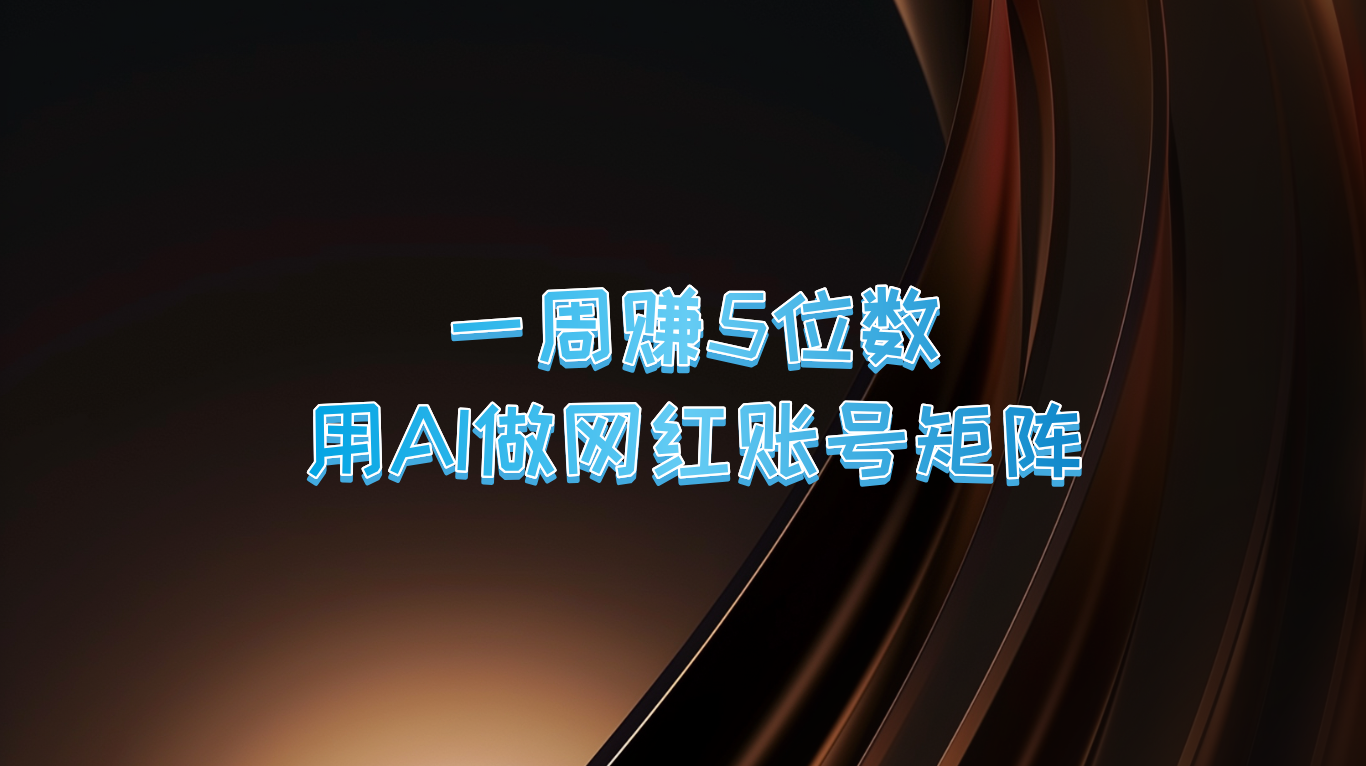 一周赚5位数，用AI做网红账号矩阵，现在的AI功能实在太强大了-优知识