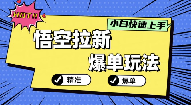 悟空拉新爆单玩法，精准引流，小白分分钟上手-优知识