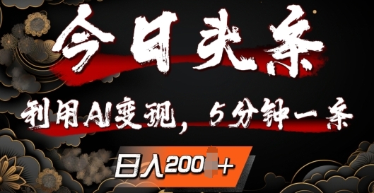 今日头条，利用AI变现，5分钟一条，日入2张-优知识