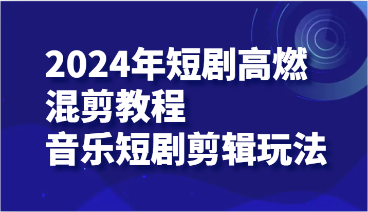 2024年短剧剧本高燃混剪实例教程—歌曲短剧剧本视频剪辑游戏玩法-优知识