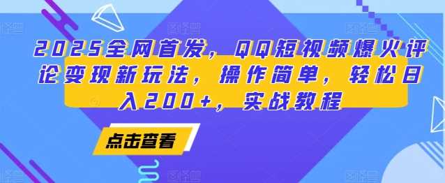 2025全网首发，QQ短视频爆火评论变现新玩法，操作简单，轻松日入200+，实战教程-优知识