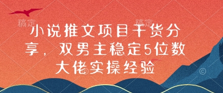 小说推文项目干货分享，双男主稳定5位数大佬实操经验-优知识