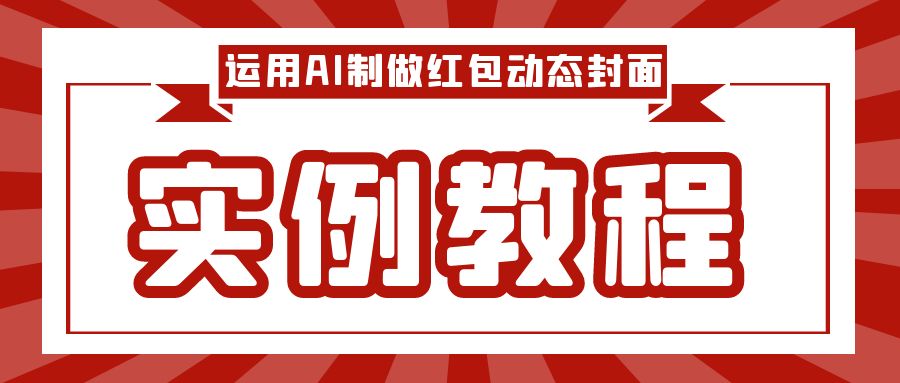 运用AI大批量制做人性化大红包动态封面，门槛较低初学者一学就会！【家庭保姆级实例教程】-优知识