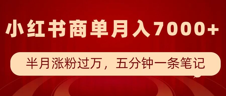 小红书商单最新玩法，半个月涨粉过万，五分钟一条笔记，月入7000+-优知识