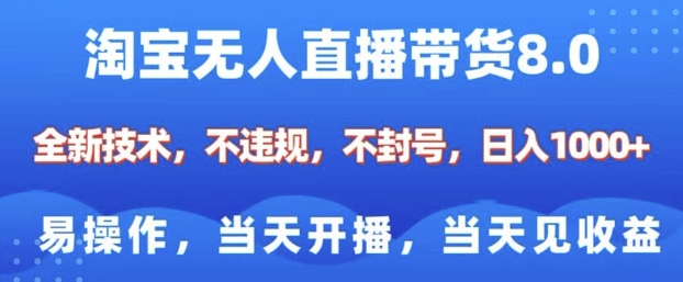 淘宝无人直播带货8.0，全新技术，不违规，不封号，纯小白易操作，当天开播，当天见收益，日入多张-优知识