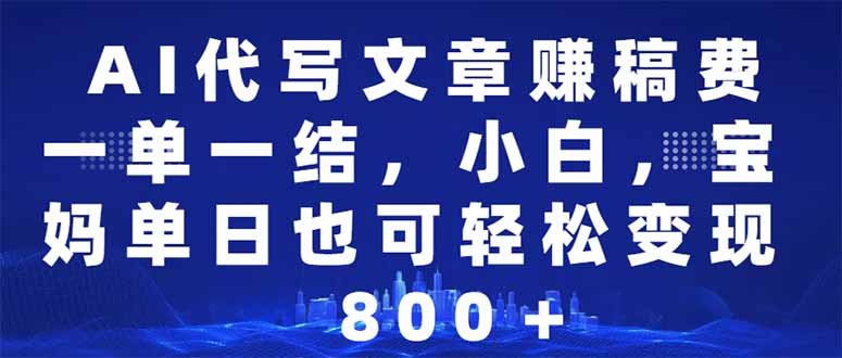 AI代写文章赚稿费，一单一结新手，宝妈妈单日都可以轻松日入500-1000＋-优知识