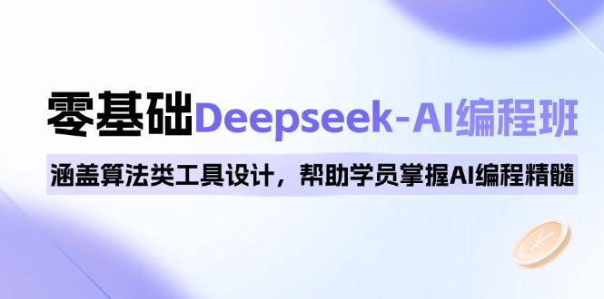 0基本Deepseek-AI编程班，包含优化算法类专用工具设计方案，帮助同学把握AI程序编写精粹-优知识