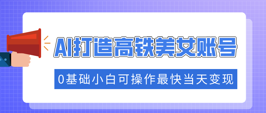 把握住总流量登陆密码快速吸粉，AI打造出高铁动车漂亮美女账户，0基本小白可实际操作更快当日转现-优知识