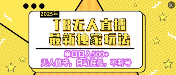 2025年TB无人直播最新玩法，单日日入5张，无人值守，不封号独家玩法-优知识