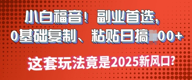 新手福利!第二职业优选，0基本拷贝，黏贴日搞好几张?这一套游戏玩法居然是2025新蓝海?-优知识