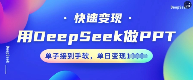 用DeepSeek做PPT，收益最大化，订单接到手软，单日转现好几张-优知识