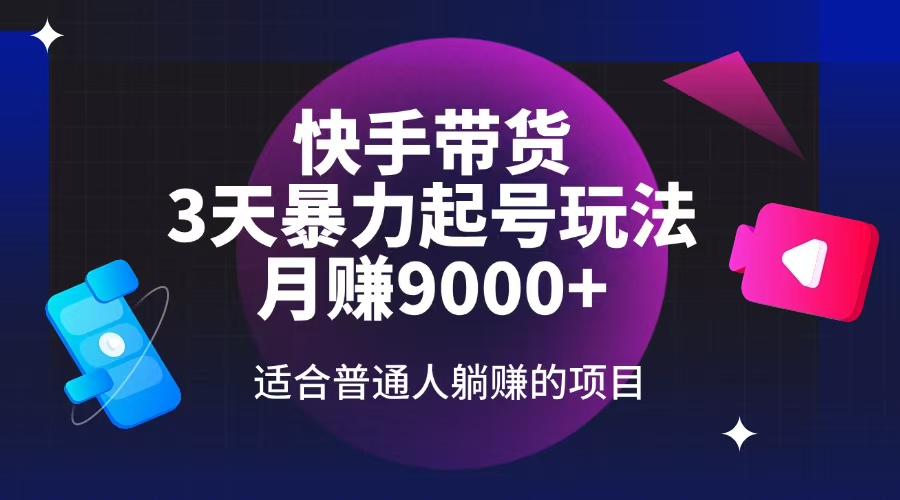 快手带货，3天养号暴力行为游戏玩法，月赚9000 ，适宜平常人躺着赚钱项目-优知识