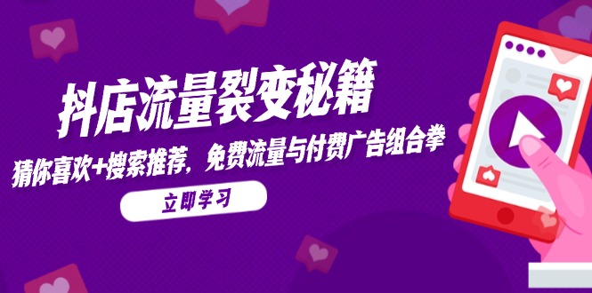 抖音小店流量裂变秘笈，热门推荐，搜索推荐，流量与付费推广组合策略-优知识