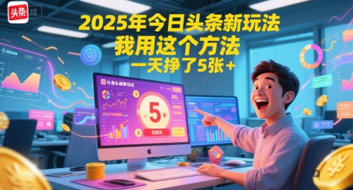 2025年今日头条新玩法，我用这个方法，一天挣了5张+-优知识