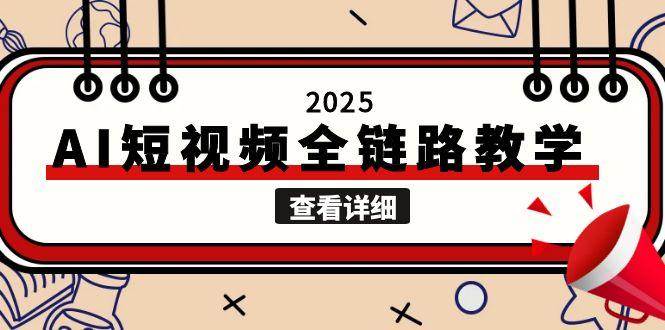 2025AI短视频全链路教学，文案图片视频生成，解决自媒体创作痛点-优知识
