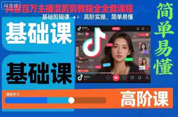 抖音百万主播混剪教程全套课程,基础剪辑课+高阶实操,简单易懂-知简网创