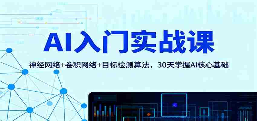 AI入门实战课:神经网络+卷积网络+目标检测算法,30天掌握AI核心基础-知简网创